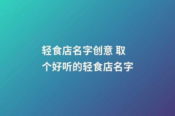 轻食店名字创意 取个好听的轻食店名字-第1张-店铺起名-玄机派